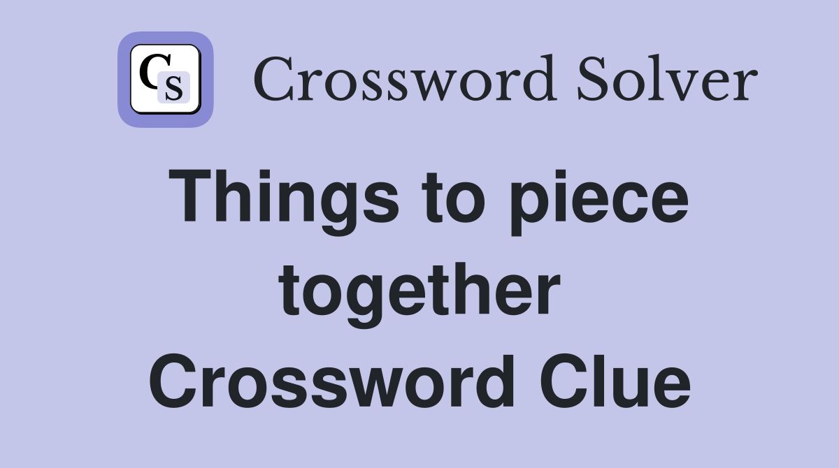 Things to piece together Crossword Clue Answers Crossword Solver